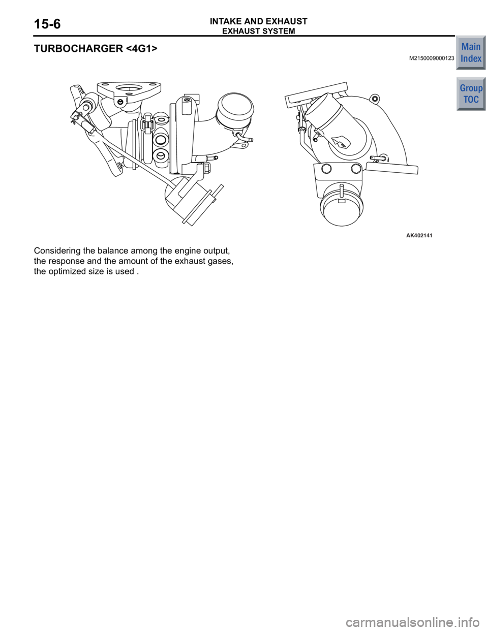 MITSUBISHI COLT 2006  Service Service Manual 
EXHAUST SYSTEM
INTAKE AND EXHAUST15-6
TURBOCHARGER <4G1>
M2150009000123
AK402141
Cons id ering  the ba lance among t he eng ine o u tput, 
the response and
 the amount  of the  exha ust g a ses, 
the