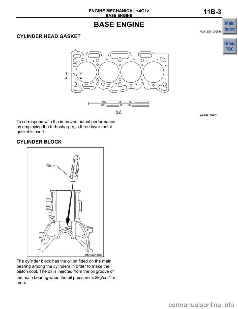 MITSUBISHI COLT 2006  Service Service Manual 
BASE ENGINE
ENGINE MECHANICAL <4G1>11B-3
BASE ENGINE
M2112001000886
CYLINDER HEAD GASKET
AK402138
A
AC
AA-A
To  co rrespo nd  wi th  the  imp r ove d  o u t put  pe rfo r ma nce 
by emplo
y in g the 