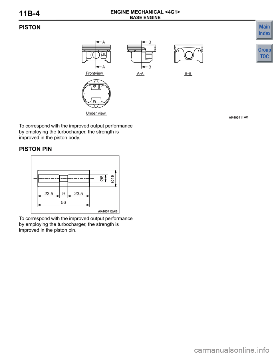 MITSUBISHI COLT 2006  Service Service Manual 
BASE ENGINE
ENGINE MECHANICAL <4G1>11B-4
PISTON
AK403411
Frontview
Under view
A-AB -B
A
A B
B
AB
T
o  co rrespo nd  wi th  the  imp r ove d  o u t put  pe rfo r ma nce 
by emplo
y in g the t u rbocha
