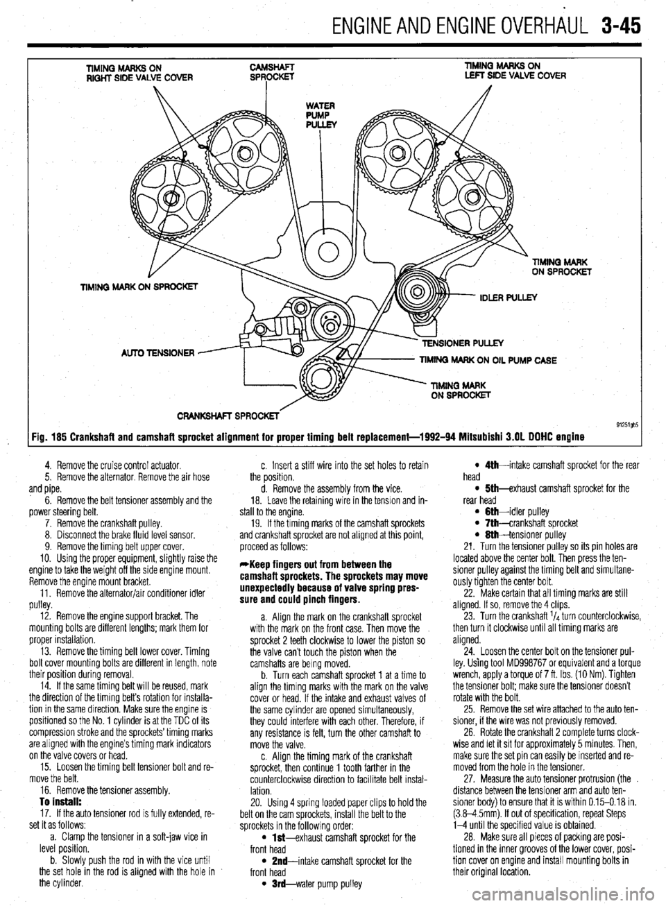 MITSUBISHI DIAMANTE 1900  Repair Manual ENGlNEANDENGlNEOVERHiUL 3-45 
TIMINQ MARKS ON RIQHT SIDE VALVE COVER TIMING MARKS ON LEFT SIDE VALVE COVER 
CRANKSHAFT SPROCKETS 
91251gb5 :ig. 185 Crankshaft and camshaft sprocket alignment for prope