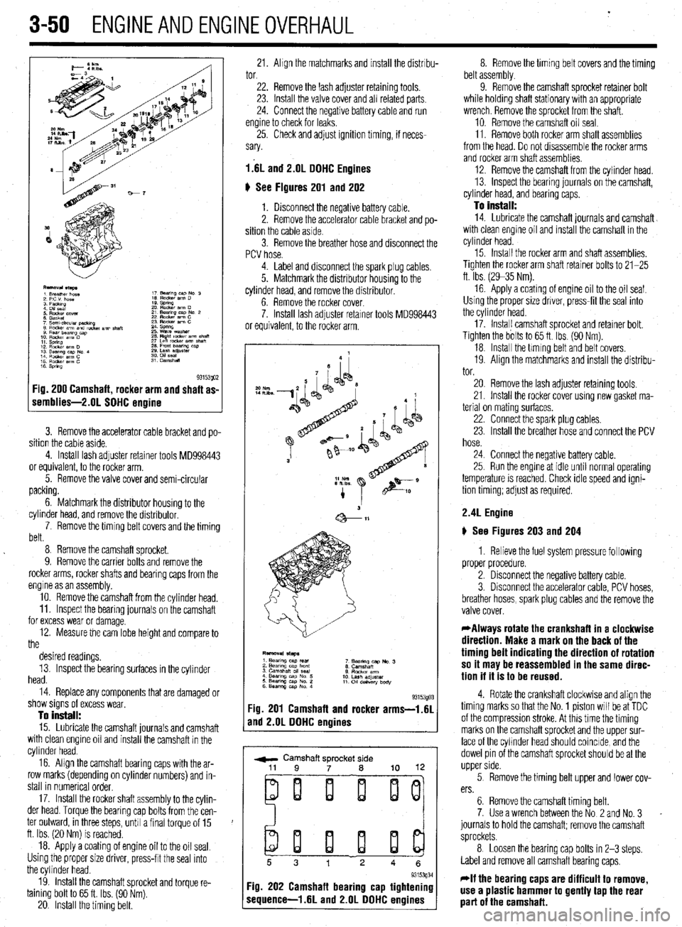MITSUBISHI DIAMANTE 1900  Repair Manual . 
3-50 ENGINEANDENGINEOVERHALJL 
F 
1 s 93153QO2 :ig. 200 Camshaft, rocker arm and shaft as- 
iemblies-2.01 SOHC ermine 
3. Remove the accelerator cable bracket and po- 
sition the cable aside. 
4. I