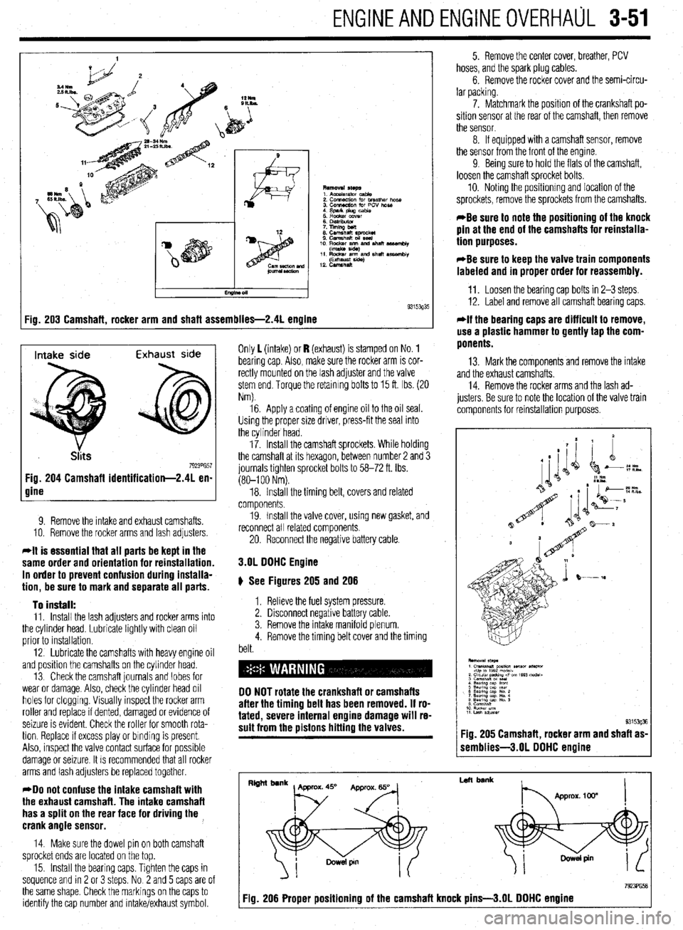 MITSUBISHI DIAMANTE 1900  Repair Manual ENGlNEANDENGlNEOVERHALiL 3-51 
:ig. 203 Camshaft, rocker arm and shaft assemblies-2.41 engine 9315393 
Intake side Exhaust side 
7923PG57 Fig. 204 Camshaft identification-2.41 en- 
gine 
9. Remove th