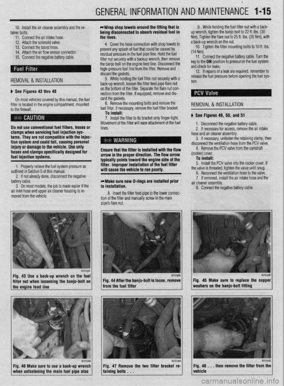 MITSUBISHI DIAMANTE 1900  Repair Manual GENERALINFORMATIONAND MAINTENANCE l-15 
10. install the air cleaner assembly and the re- *Wrap shop towels around the fitting that is 
tainer bolts. being dtsconnected to absorb residual fuel in 
11. 