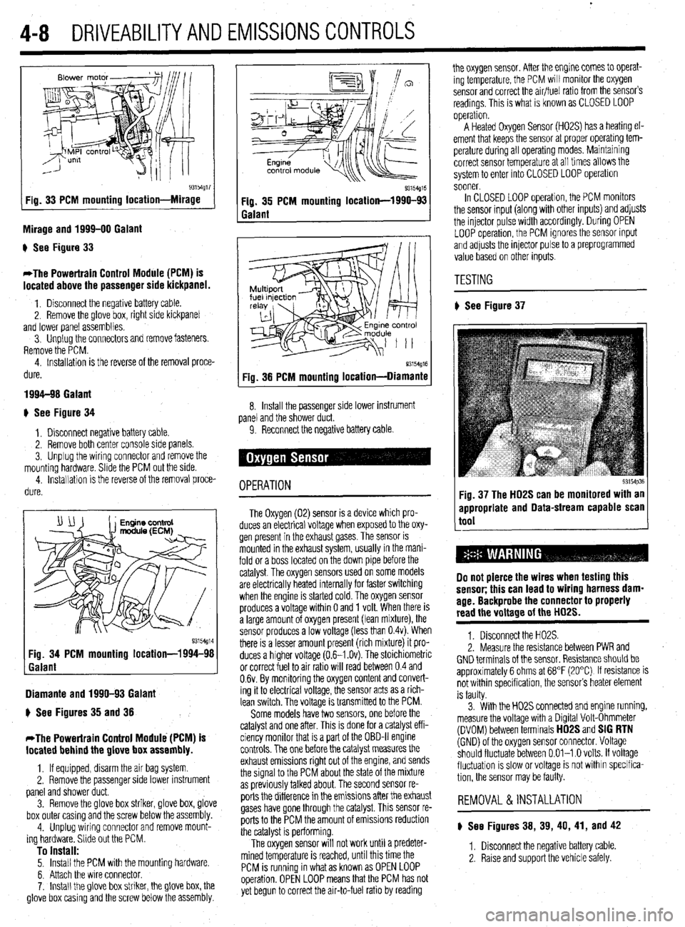 MITSUBISHI DIAMANTE 1900 Repair Manual .
4-8 DRIVEABILITYAND EMISSIONS CONTROLS
93154g17 Fig. 33 PCM mounting location-Mirage
Mirage and 1999-00 Galant
) See Figure 33
*The Powertrain Control Module (PCM) is
located above the passeng MITSUBISHI DIAMANTE 1900 Repair Manual .
4-8 DRIVEABILITYAND EMISSIONS CONTROLS
93154g17 Fig. 33 PCM mounting location-Mirage
Mirage and 1999-00 Galant
) See Figure 33
*The Powertrain Control Module (PCM) is
located above the passeng