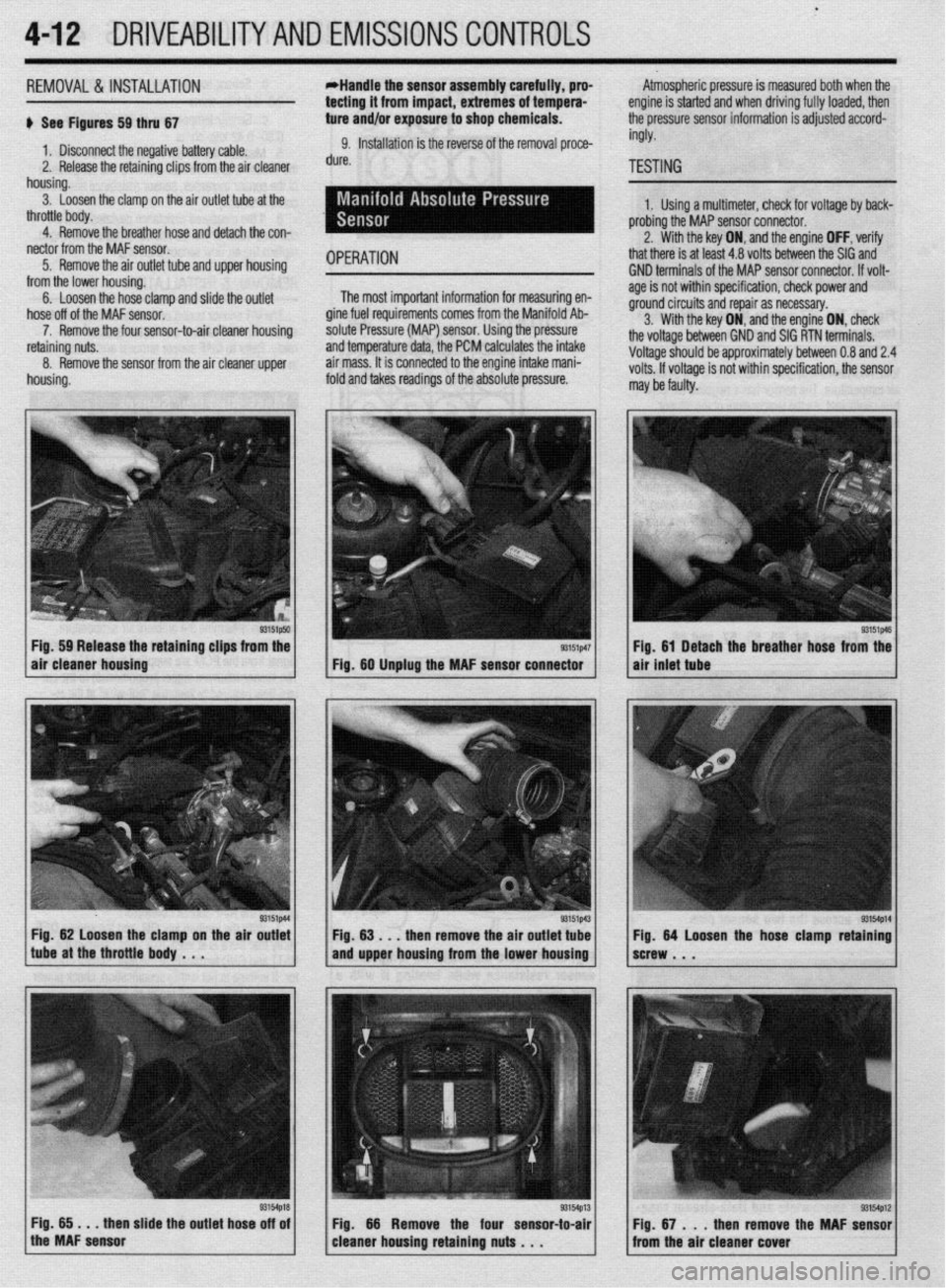 MITSUBISHI DIAMANTE 1900 Repair Manual 4112 DRIVEABILITYAND EMISSIONS CONTROLS
.
REMOVAL&INSTALLATION
+ See Figures 59 thru 67
1, Disconnect the negative battery cable.
2. Release the retaining clips from the air cleaner
housing.
3. MITSUBISHI DIAMANTE 1900 Repair Manual 4112 DRIVEABILITYAND EMISSIONS CONTROLS
.
REMOVAL&INSTALLATION
+ See Figures 59 thru 67
1, Disconnect the negative battery cable.
2. Release the retaining clips from the air cleaner
housing.
3.