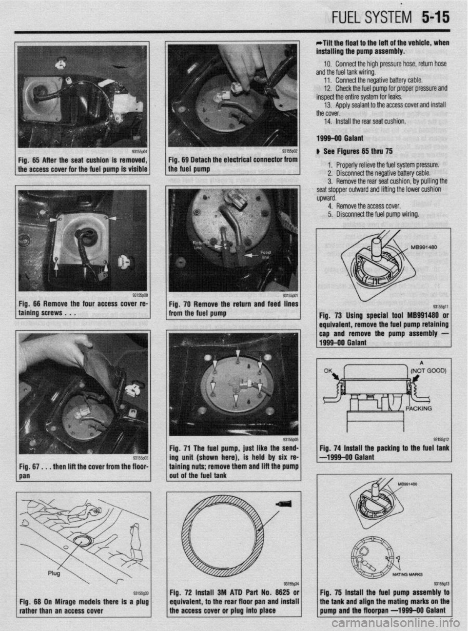 MITSUBISHI DIAMANTE 1900 Repair Manual FUELSYSTEM 5-15
*Tilt the float to the left of the vehicle, when
installing the pump assembly..
10. Connect the high pressure hose, return hose
and the fuel tank wiring.
11. Connect the negative MITSUBISHI DIAMANTE 1900 Repair Manual FUELSYSTEM 5-15
*Tilt the float to the left of the vehicle, when
installing the pump assembly..
10. Connect the high pressure hose, return hose
and the fuel tank wiring.
11. Connect the negative