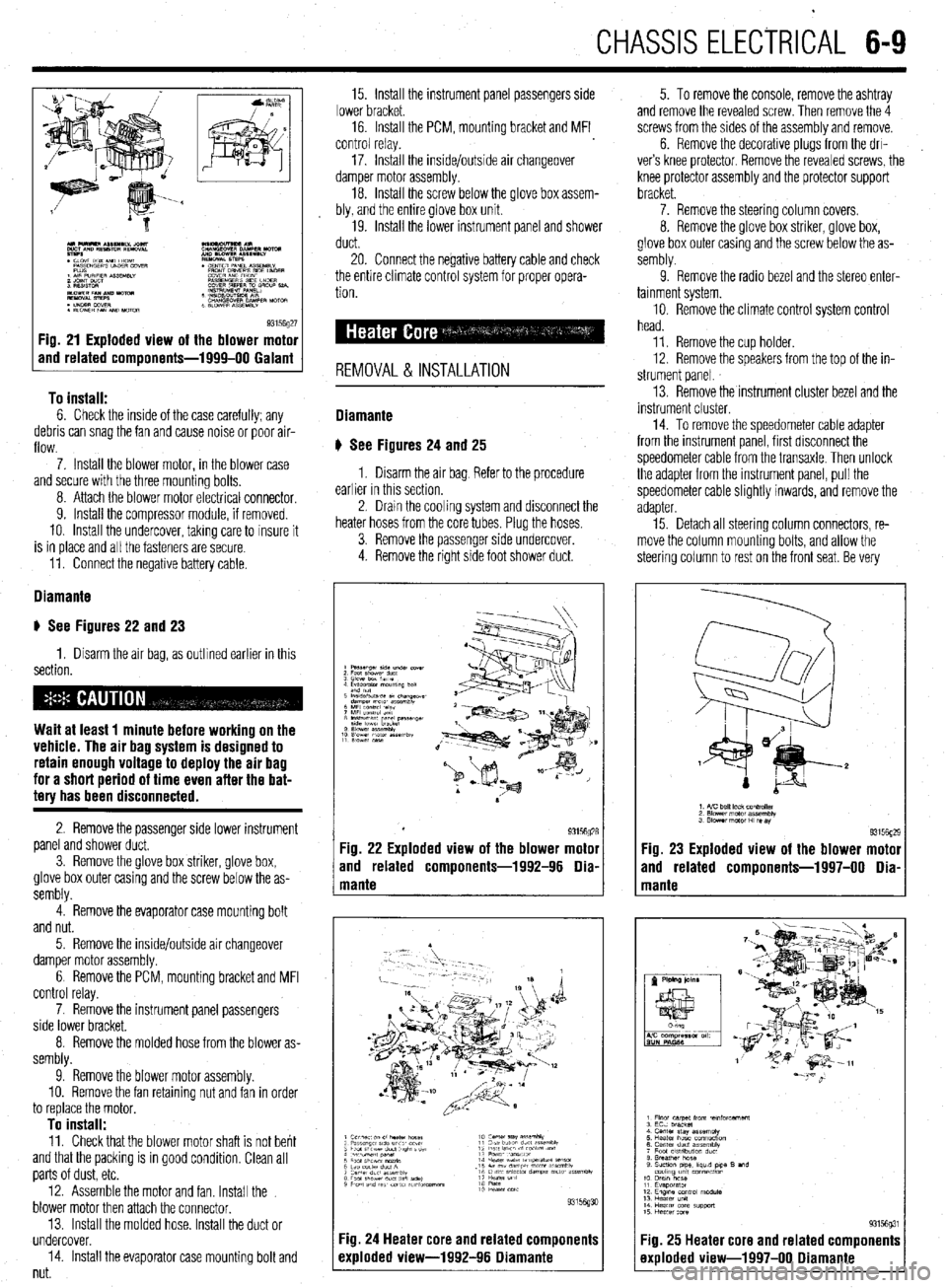 MITSUBISHI DIAMANTE 1900 Repair Manual CHASSIS ELECtRldAL 6-9
93156g27 Fig. 21 Exploded view of the blower motor
and related components-1999-00 Galant
To install:
6. Check the inside of the case carefully; any
debris can snag the fan MITSUBISHI DIAMANTE 1900 Repair Manual CHASSIS ELECtRldAL 6-9
93156g27 Fig. 21 Exploded view of the blower motor
and related components-1999-00 Galant
To install:
6. Check the inside of the case carefully; any
debris can snag the fan