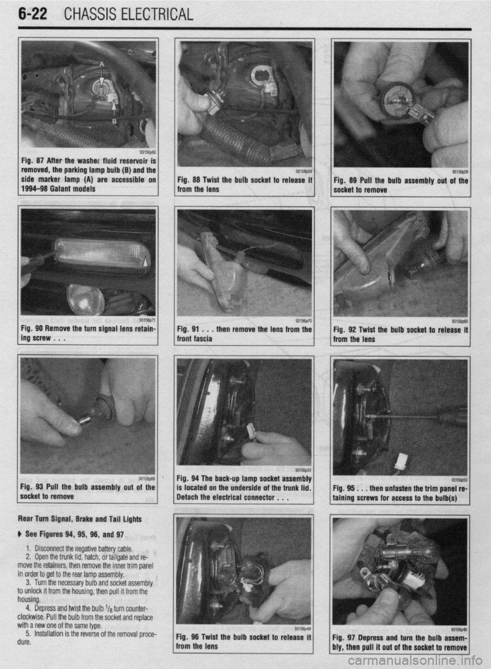 MITSUBISHI DIAMANTE 1900 Repair Manual 6-22 CHASSIS ELECTRICAL
b
Fig. 87 After the washe: fluid reservoir
removed, the parking lamp bulb (B) and the
side marker lamp (A) are accessible on
Fig. 88 Twist the bulb socket to release it
1 MITSUBISHI DIAMANTE 1900 Repair Manual 6-22 CHASSIS ELECTRICAL
b
Fig. 87 After the washe: fluid reservoir
removed, the parking lamp bulb (B) and the
side marker lamp (A) are accessible on
Fig. 88 Twist the bulb socket to release it
1