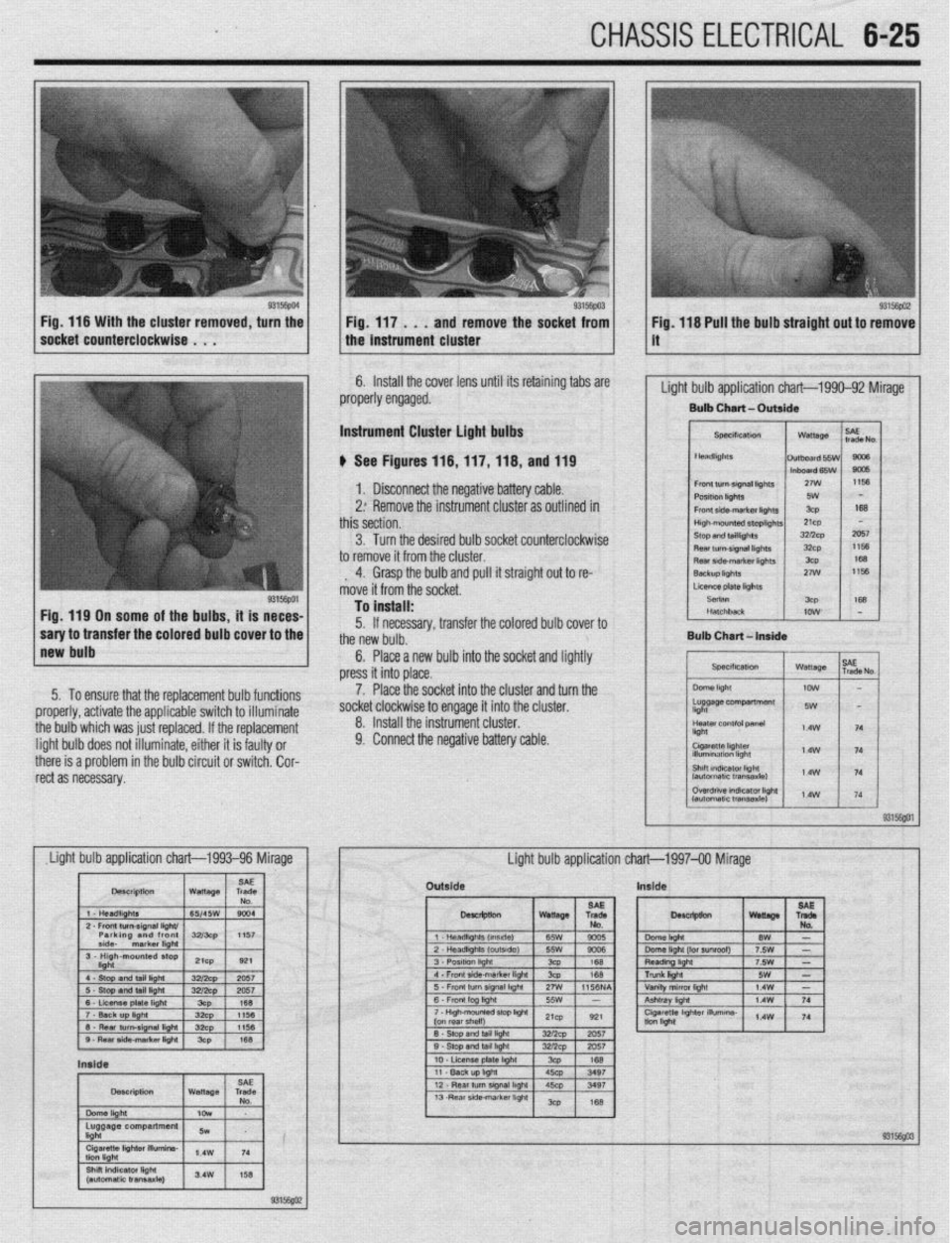 MITSUBISHI DIAMANTE 1900 Repair Manual CHASSIS ELECTRICAL 6-25
ove the socket from ig. 118 Pull the bulb straight out to remove
6. Install the cover lens until its retaining tabs are
properly engaged. ’
Light bulb application chart-1 MITSUBISHI DIAMANTE 1900 Repair Manual CHASSIS ELECTRICAL 6-25
ove the socket from ig. 118 Pull the bulb straight out to remove
6. Install the cover lens until its retaining tabs are
properly engaged. ’
Light bulb application chart-1
