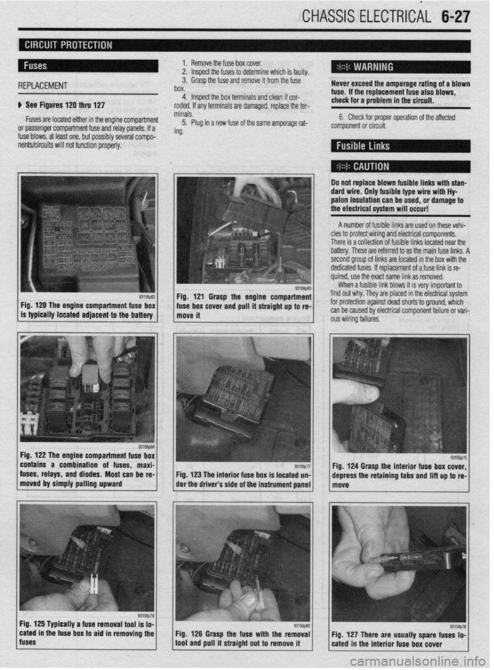 MITSUBISHI DIAMANTE 1900 Repair Manual CHASSIS ELECTRICAL 6-27
1. Remove the fuse box cover.
2. lnsoect the fuses to determine which is faulty.
REPLACEMENT 3. Grasp the fuse and remove it from the fuse
box. Never exceed the amperage ra MITSUBISHI DIAMANTE 1900 Repair Manual CHASSIS ELECTRICAL 6-27
1. Remove the fuse box cover.
2. lnsoect the fuses to determine which is faulty.
REPLACEMENT 3. Grasp the fuse and remove it from the fuse
box. Never exceed the amperage ra