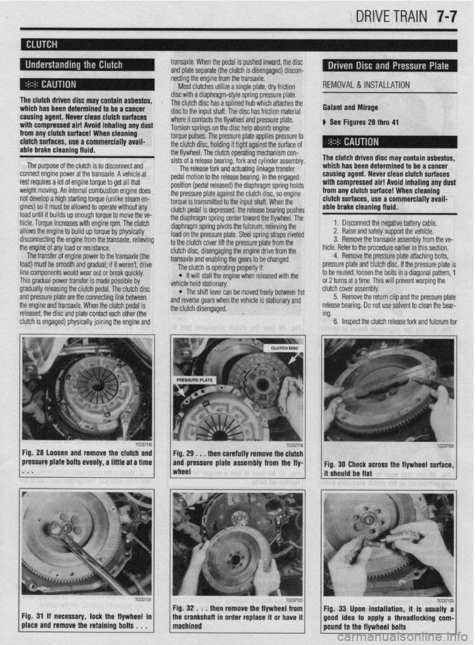 MITSUBISHI DIAMANTE 1900  Repair Manual DRlVETRilN 7-7 
bansaxle. When the pedal is pushed inward, the disc 
and plate separate (the clutch is disenqaqed) discon- 
necti 
M no the enoine from the transaxie.- . 
The clutch driven disc mav co