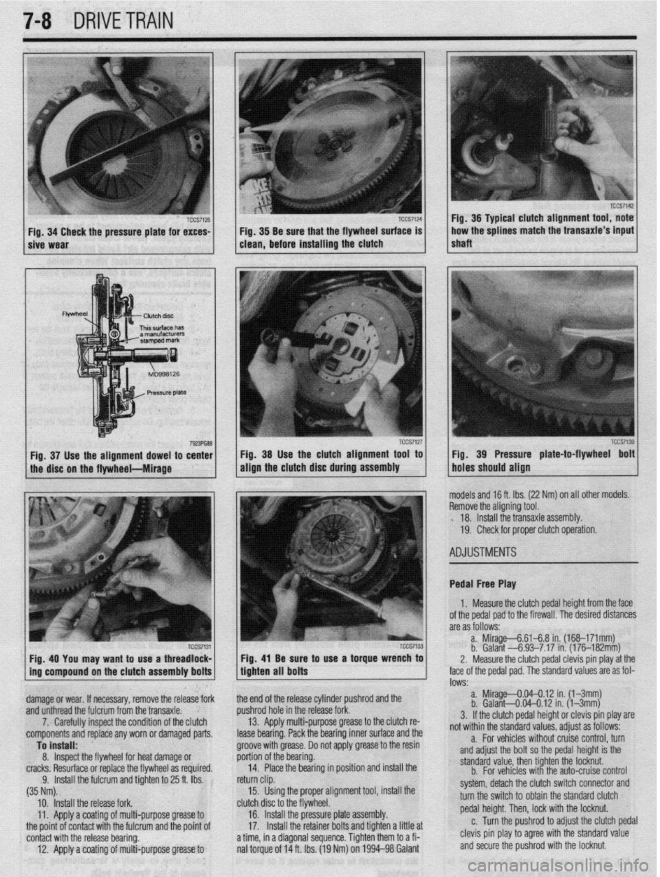 MITSUBISHI DIAMANTE 1900  Repair Manual 7-8 DRIVETRAIN 
/ sive Wear TCCS7124 1 Fig 34 Check the pressure plate for exces- TCCS7126 j / . Fig 38 Be sure that the flywheel surface is 
clean, before installing the clutch 
Fig. 38 Use the clutc