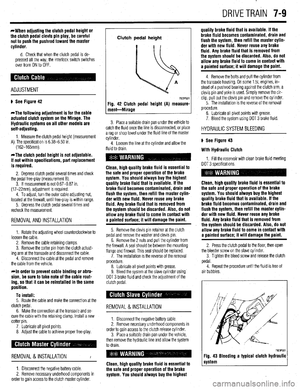 MITSUBISHI DIAMANTE 1900  Repair Manual DRIVETRAIN 7-9 
*When adjusting the clutch pedal height or 
the clutch pedal clevis pin play, be careful 
not to push the pushrod toward the master 
cylinder. 
d. Check that when the clutch pedal is d