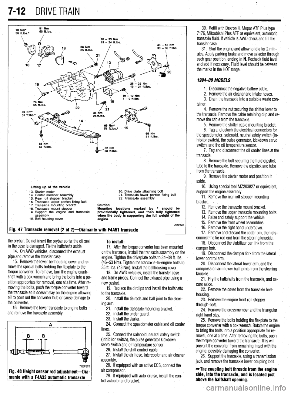 MITSUBISHI DIAMANTE 1900  Repair Manual . 
7-12 DRIVETRAIN 
26-33Nm 
19 - 24 itlbs. 
45 - 52 Nm 
69 Nm 
51 ftlbs. 
 
66 Nm 
65 ftlbs. 
52 Nm 
36 fl.lbs. 
:ig. 
the prybar. Do not insert the prybar so far the oil seal 
in the case is damaged