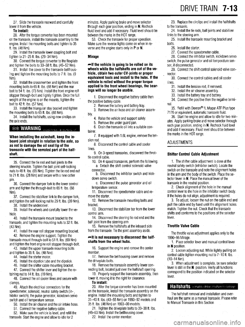 MITSUBISHI DIAMANTE 1900  Repair Manual DRIVETRAIN 7-13 
27. Shde the transaxle rearward and carefully 
lower it from the vehicle. 
To install: 28. After the torque converter has been mounted 
on the transaxle, install the transaxle assembl