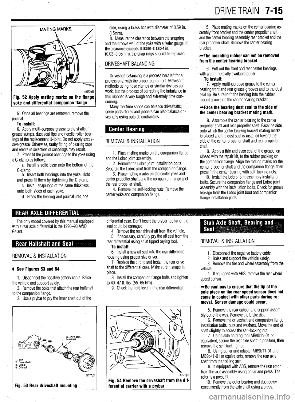 MITSUBISHI DIAMANTE 1900  Repair Manual DRIVETRAiN 7-15 
MATING MARKS 
/ 
89577Q5E Fig. 52 Apply mating marks on the flange 
yoke and differential companion flange 
5. Once all bearings are removed, remove the 
journal. 
To install: 
6. App
