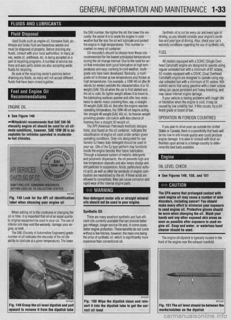 MITSUBISHI DIAMANTE 1900 Owners Guide GENERALINFORMATIONAND MAINTENANC-E 1133
Used fluids such as engine oil, transaxle fluid, an-
tifreeze and brake fluid are hazardous wastes and
must be disposed of properly. Before draining any
flu MITSUBISHI DIAMANTE 1900 Owners Guide GENERALINFORMATIONAND MAINTENANC-E 1133
Used fluids such as engine oil, transaxle fluid, an-
tifreeze and brake fluid are hazardous wastes and
must be disposed of properly. Before draining any
flu