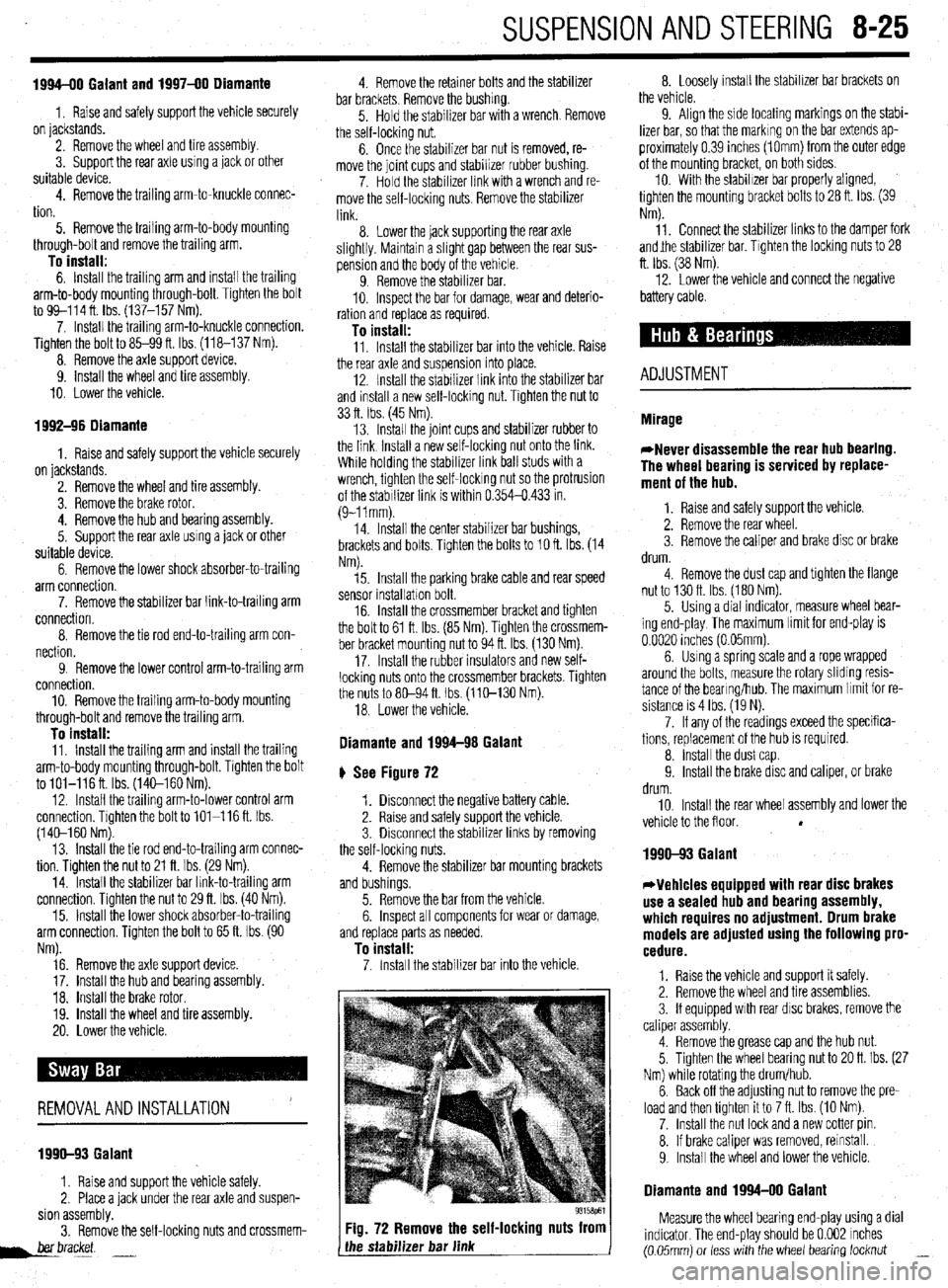 MITSUBISHI DIAMANTE 1900 Repair Manual SUSPENSION AND STEERING 8-25
1994-00 Galant and 1997-00 Diamante
1, Raise and safely support the vehicle securely
on jackstands.
2. Remove the wheel and tire assembly.
3. Support the rear axle us MITSUBISHI DIAMANTE 1900 Repair Manual SUSPENSION AND STEERING 8-25
1994-00 Galant and 1997-00 Diamante
1, Raise and safely support the vehicle securely
on jackstands.
2. Remove the wheel and tire assembly.
3. Support the rear axle us