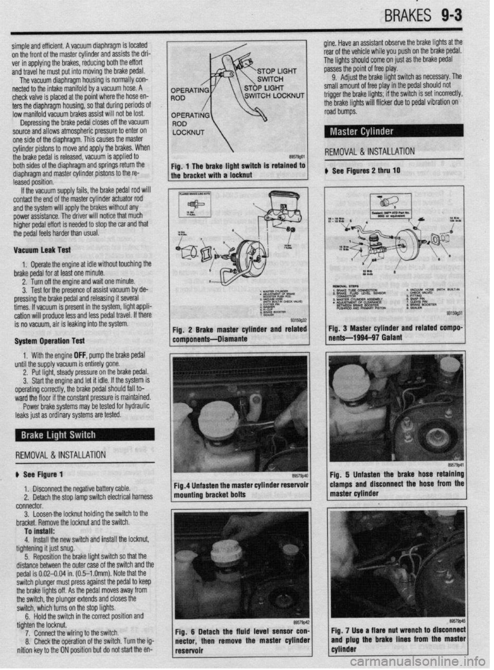 MITSUBISHI DIAMANTE 1900 Repair Manual BRAKiS 9-3
simple and efficient. A vacuum diaphragm is located gine. Have an assistant observe the brake lights at the
on the front of the master cylinder and assists the dri- rear of the vehicle wh MITSUBISHI DIAMANTE 1900 Repair Manual BRAKiS 9-3
simple and efficient. A vacuum diaphragm is located gine. Have an assistant observe the brake lights at the
on the front of the master cylinder and assists the dri- rear of the vehicle wh