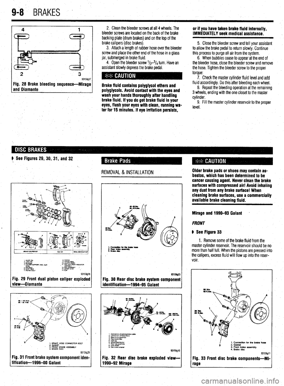MITSUBISHI DIAMANTE 1900 Repair Manual 9-8 BRAKES
2
3 93159g27 Fig. 28 Brake bleeding sequence-Mirage
and Diamante
1
2, Clean the bleeder screws at all 4 wheels. The
bleeder screws are located on the back of the brake
backing plate MITSUBISHI DIAMANTE 1900 Repair Manual 9-8 BRAKES
2
3 93159g27 Fig. 28 Brake bleeding sequence-Mirage
and Diamante
1
2, Clean the bleeder screws at all 4 wheels. The
bleeder screws are located on the back of the brake
backing plate