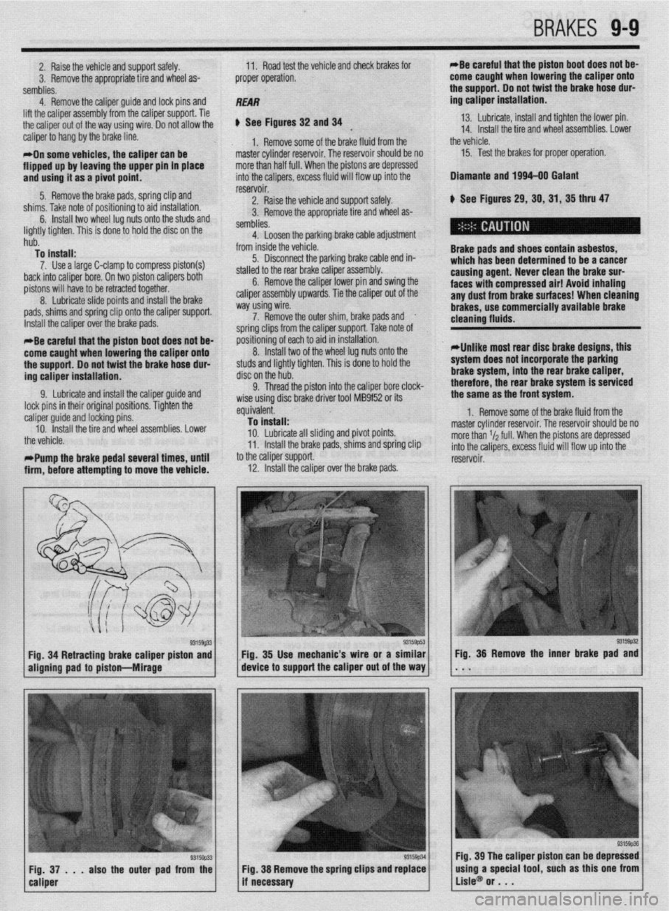 MITSUBISHI DIAMANTE 1900 Repair Manual 2. Raise the vehicle and support safely.
3. Remove the appropriate tire and wheel as-
semblies. 11. Road test the vehicle and check brakes for
proper operation. *Be careful that the piston boot doe MITSUBISHI DIAMANTE 1900 Repair Manual 2. Raise the vehicle and support safely.
3. Remove the appropriate tire and wheel as-
semblies. 11. Road test the vehicle and check brakes for
proper operation. *Be careful that the piston boot doe