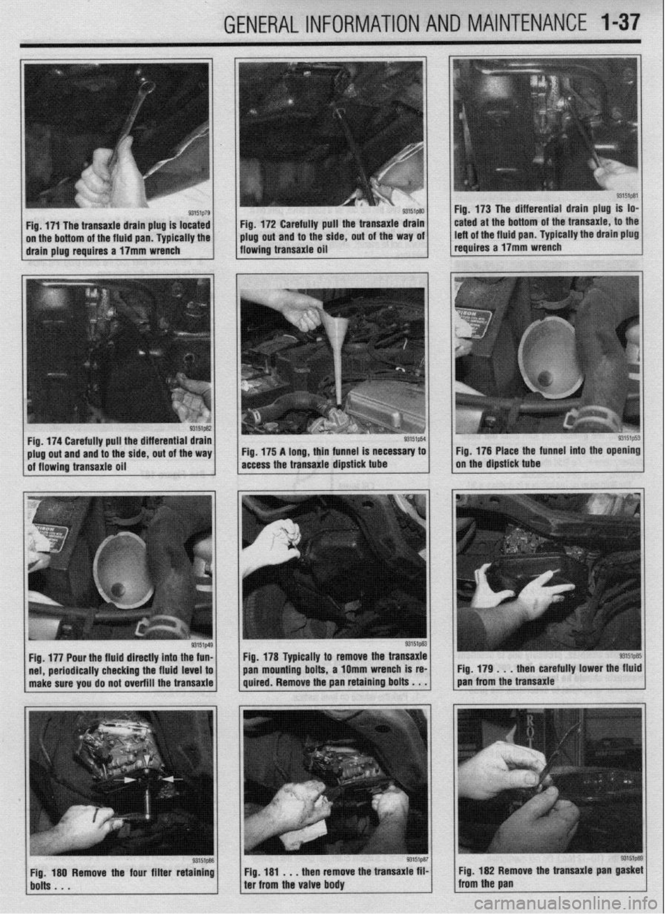 MITSUBISHI DIAMANTE 1900 Owners Guide _. .I ..-.
-._.
GENERALINFORMATIONAND MAINTENANCE l-37
Fig. 172 Carefully pull the transaxie drain
plug out and to the side, out of the way oi
flowing transaxie oil Fig. 173 The differential drai MITSUBISHI DIAMANTE 1900 Owners Guide _. .I ..-.
-._.
GENERALINFORMATIONAND MAINTENANCE l-37
Fig. 172 Carefully pull the transaxie drain
plug out and to the side, out of the way oi
flowing transaxie oil Fig. 173 The differential drai