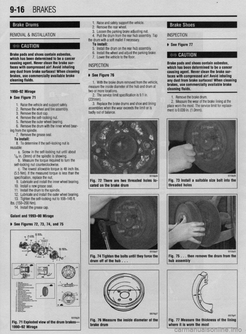 MITSUBISHI DIAMANTE 1900  Repair Manual t 
9-16 BRAKES 
1. Raise and safely support the vehicle. 
2. Remove the rear wheel. 
: REMOVAL&INSTALLATION 3. Loosen the parking brake adjusting nut. 
4. Pull the drum from the rear hub assembly. Tap
