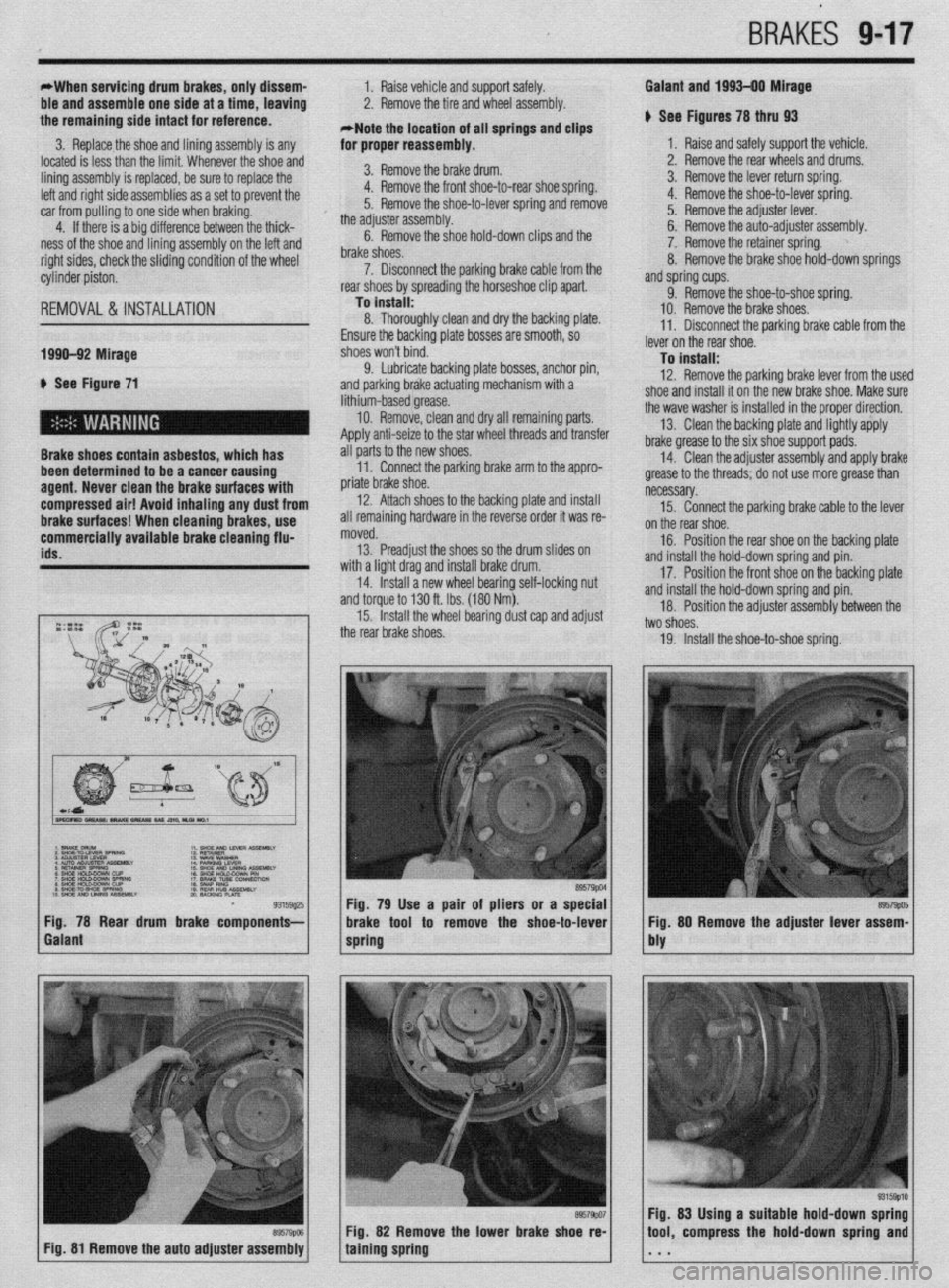 MITSUBISHI DIAMANTE 1900  Repair Manual ,BRAKiS 9-17 
*When servicing drum brakes, only dissem- 
ble and assemble one side at a time, leaving 
the remaining side intact for reference. 
3. Replace the shoe and lininq assembly is any 1. Raise