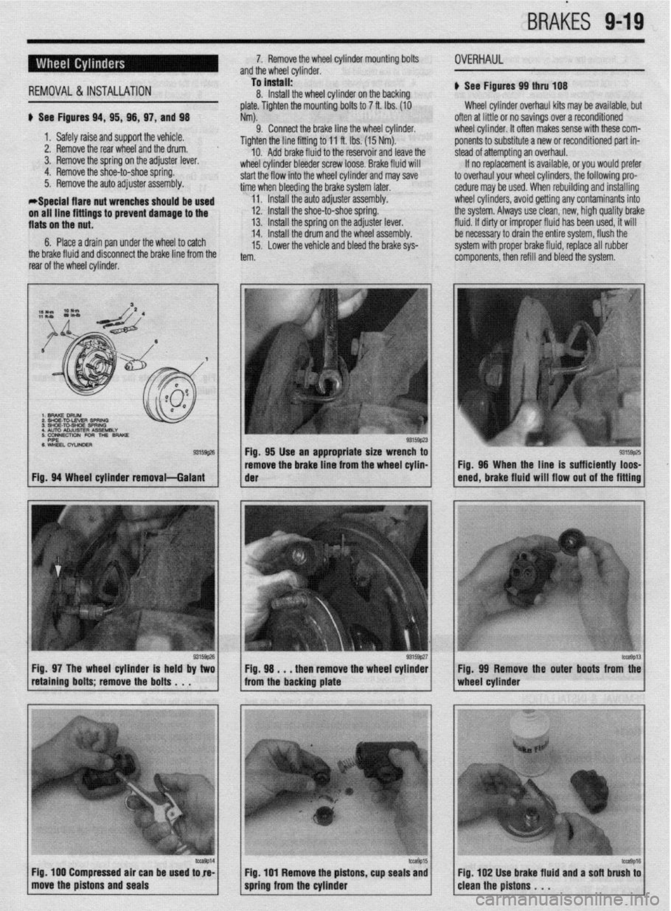 MITSUBISHI DIAMANTE 1900  Repair Manual BRAtiES 9-19 
*Soecial flare nut wrenches shauld 
REMOVAL&INSTALLATION  
be used  u See Figures 94, 95, 98, 97, and 98 
1. Safely raise and support the vehicle. 
2. Remove the rear wheel and the drum.
