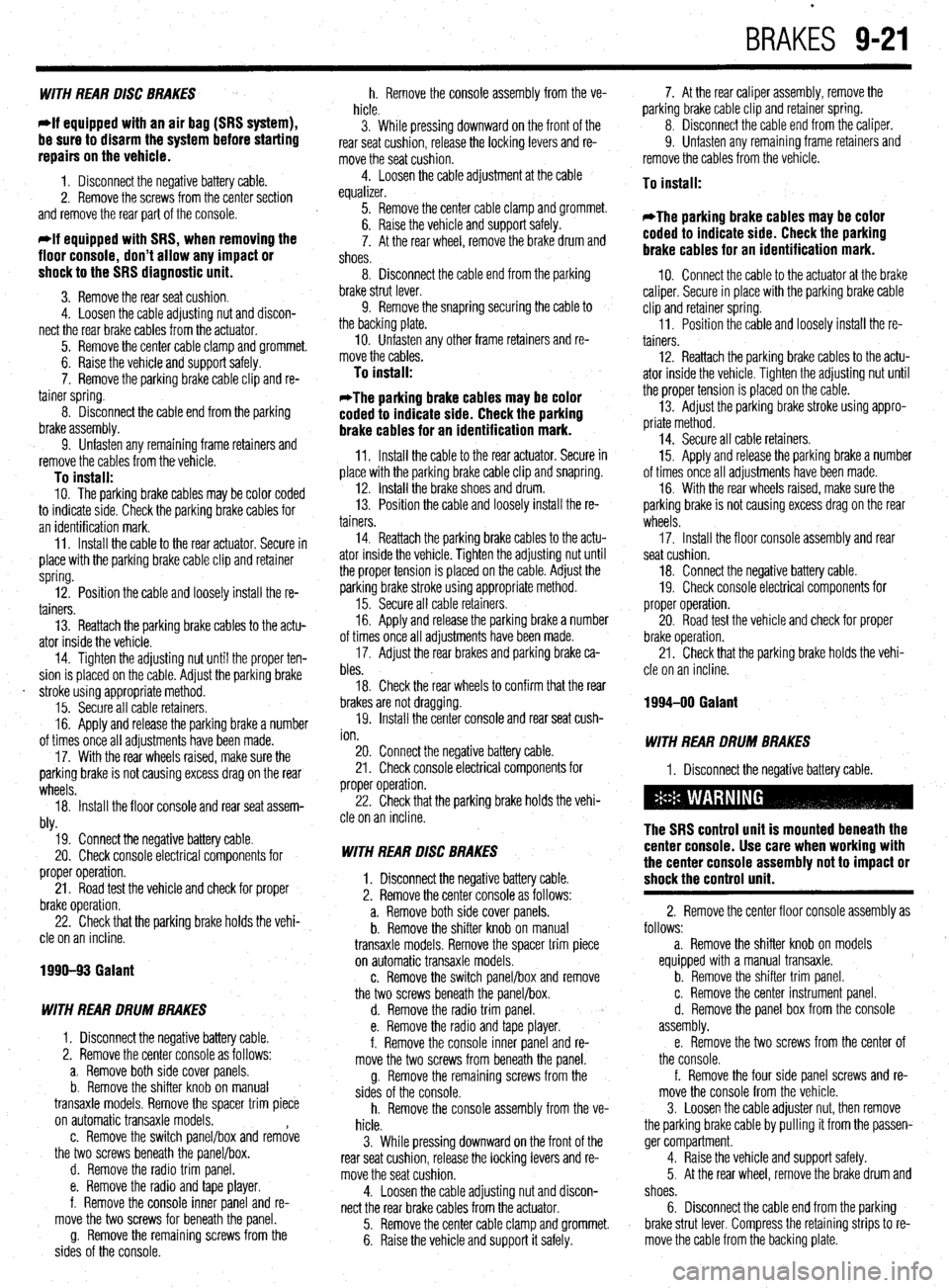 MITSUBISHI DIAMANTE 1900  Repair Manual BRAKES 9-21 
WITH REAR DISC BRAKES 
*If equipped with an air bag (SRS system), 
be sure to disarm the system before starting 
repairs on the vehicle. 
1. Disconnect the negative battery cable. 
2. Rem