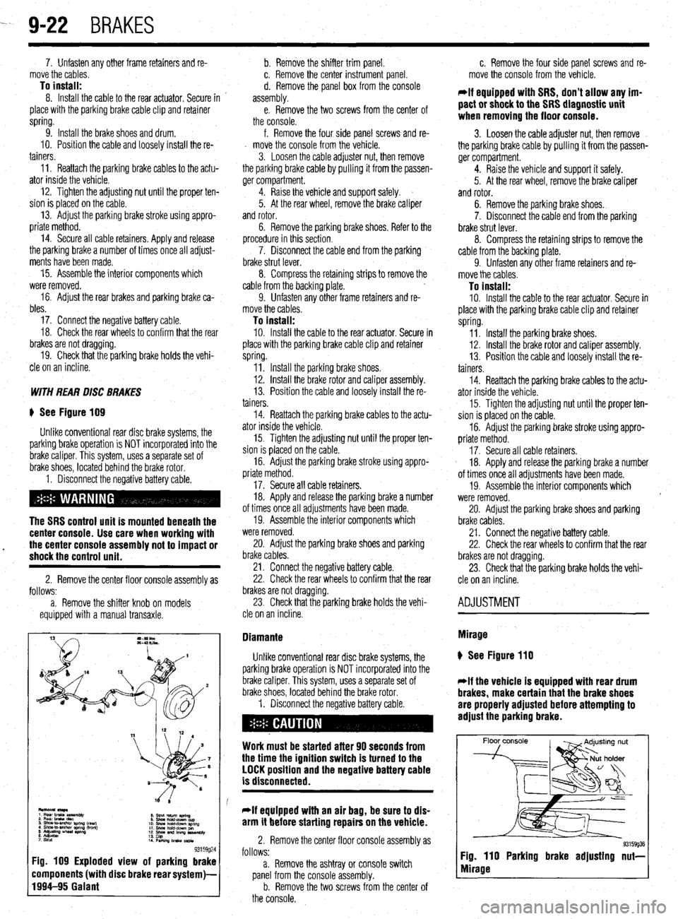 MITSUBISHI DIAMANTE 1900  Repair Manual --7 9-22 
BRAKES 
7. Unfasten any other frame retainers and re- 
move the cables. 
To install: 8. Install the cable to the rear actuator. Secure in ’ 
place with the parking brake cable clip and ret