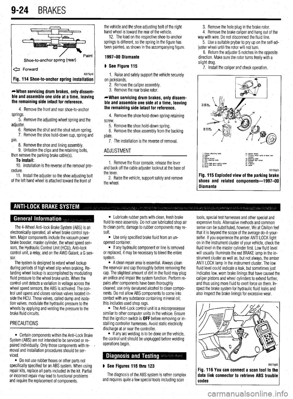 MITSUBISHI DIAMANTE 1900  Repair Manual 9-24 BRAKES 
Shoe-to-anchor spring (rear) 
e Forward 
69579946 Fig. 114 Shoe-to-anchor spring installation 
*When servicing drum 
brakes, only dissem- 
ble and assemble one side at a time, leaving 
th