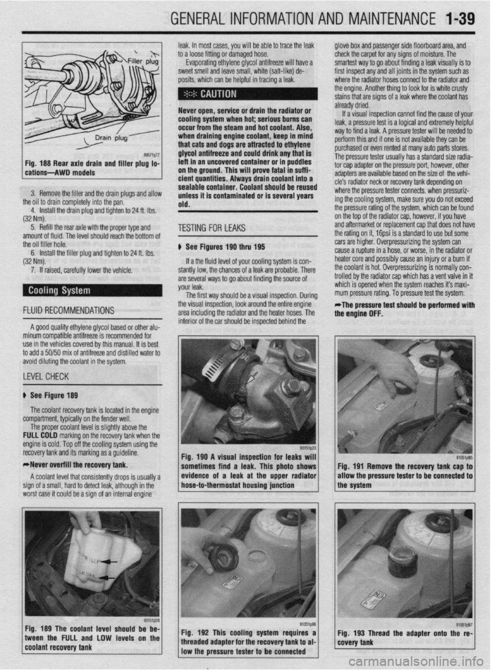 MITSUBISHI DIAMANTE 1900 Owners Guide GENERALINFORMATIONAND MAINTENANCE 1-39
leak. In most cases, you will be able to trace the leak
to a loose fitting or damaged hose.
Evaporating ethylene glycol antifreeze will have a
sweet smell an MITSUBISHI DIAMANTE 1900 Owners Guide GENERALINFORMATIONAND MAINTENANCE 1-39
leak. In most cases, you will be able to trace the leak
to a loose fitting or damaged hose.
Evaporating ethylene glycol antifreeze will have a
sweet smell an