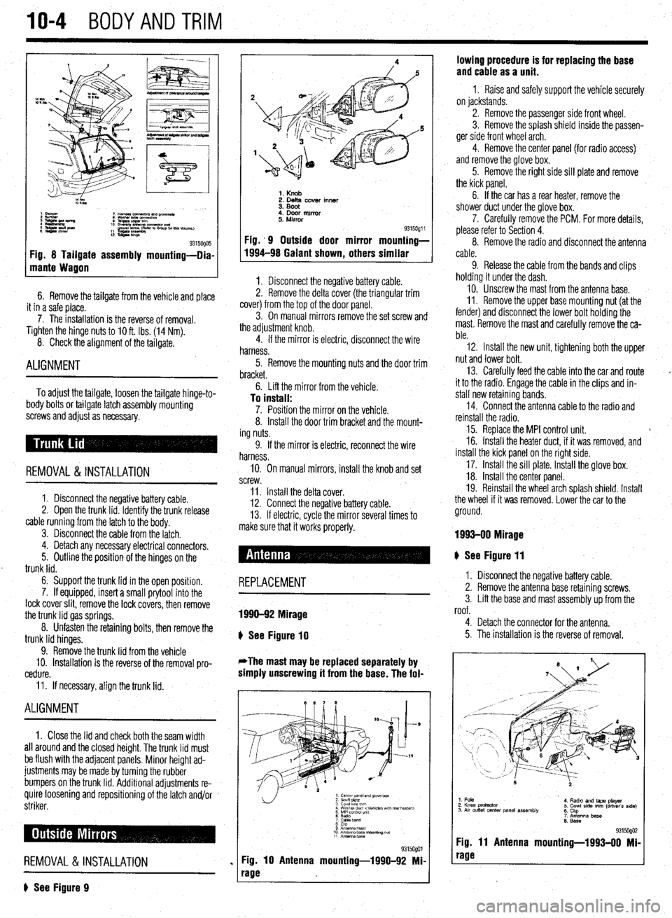 MITSUBISHI DIAMANTE 1900 Repair Manual 10-4 BODYANDTRIM
Fig. 8 Tailgate assembly mounting-Dia-
mante Wagon
6. Remove the tailgate from the vehicle and place
it in a safe place.
7. The installation is the reverse of removal.
Tighten t MITSUBISHI DIAMANTE 1900 Repair Manual 10-4 BODYANDTRIM
Fig. 8 Tailgate assembly mounting-Dia-
mante Wagon
6. Remove the tailgate from the vehicle and place
it in a safe place.
7. The installation is the reverse of removal.
Tighten t