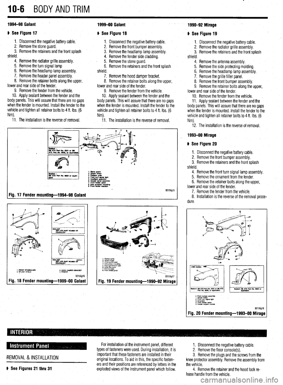 MITSUBISHI DIAMANTE 1900 Repair Manual IO-6 BODYANDTRIM
1994-98 Galant .
I) See Figure 17
1. Disconnect the negative battery cable.
2. Remove the stone guard. -
3. Remove the retainers and the front splash
shield.
4. Remove the radi MITSUBISHI DIAMANTE 1900 Repair Manual IO-6 BODYANDTRIM
1994-98 Galant .
I) See Figure 17
1. Disconnect the negative battery cable.
2. Remove the stone guard. -
3. Remove the retainers and the front splash
shield.
4. Remove the radi