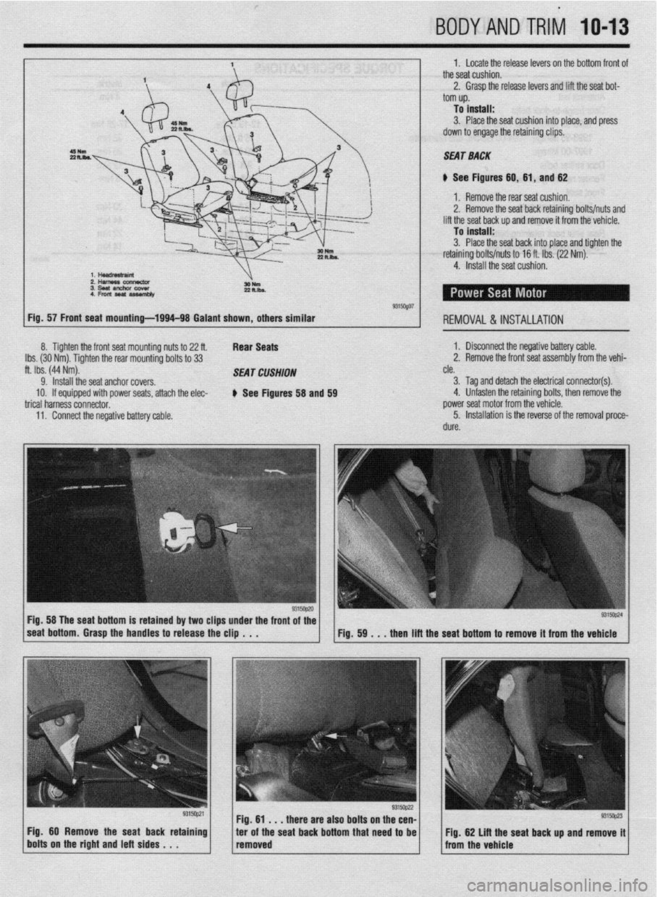 MITSUBISHI DIAMANTE 1900 Repair Manual BODYANDTRIil lo-13
1. Locate the release levers on the bottom front of
the seat cushion.
2. Grasp the release levers and lift the seat bot-
3. Place the seat cushion into place, and press
down to MITSUBISHI DIAMANTE 1900 Repair Manual BODYANDTRIil lo-13
1. Locate the release levers on the bottom front of
the seat cushion.
2. Grasp the release levers and lift the seat bot-
3. Place the seat cushion into place, and press
down to