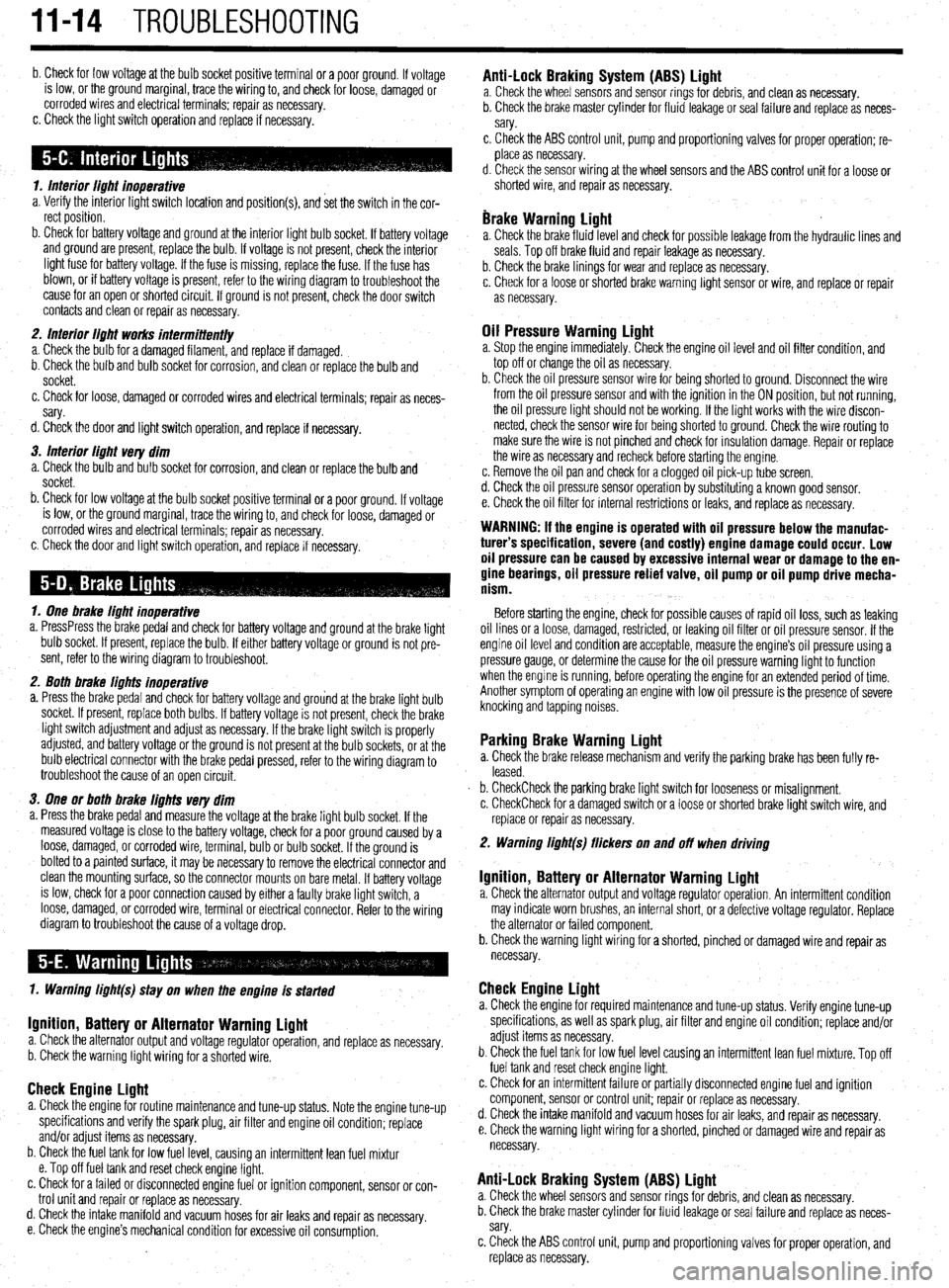 MITSUBISHI DIAMANTE 1900 Repair Manual II-14 TROUBLESHOOTING
b. Check for low voltage at the bulb socket positive terminal or a poor ground. If voltage
is low, or the ground marginal, trace the wiring to, and check for loose, damaged or MITSUBISHI DIAMANTE 1900 Repair Manual II-14 TROUBLESHOOTING
b. Check for low voltage at the bulb socket positive terminal or a poor ground. If voltage
is low, or the ground marginal, trace the wiring to, and check for loose, damaged or