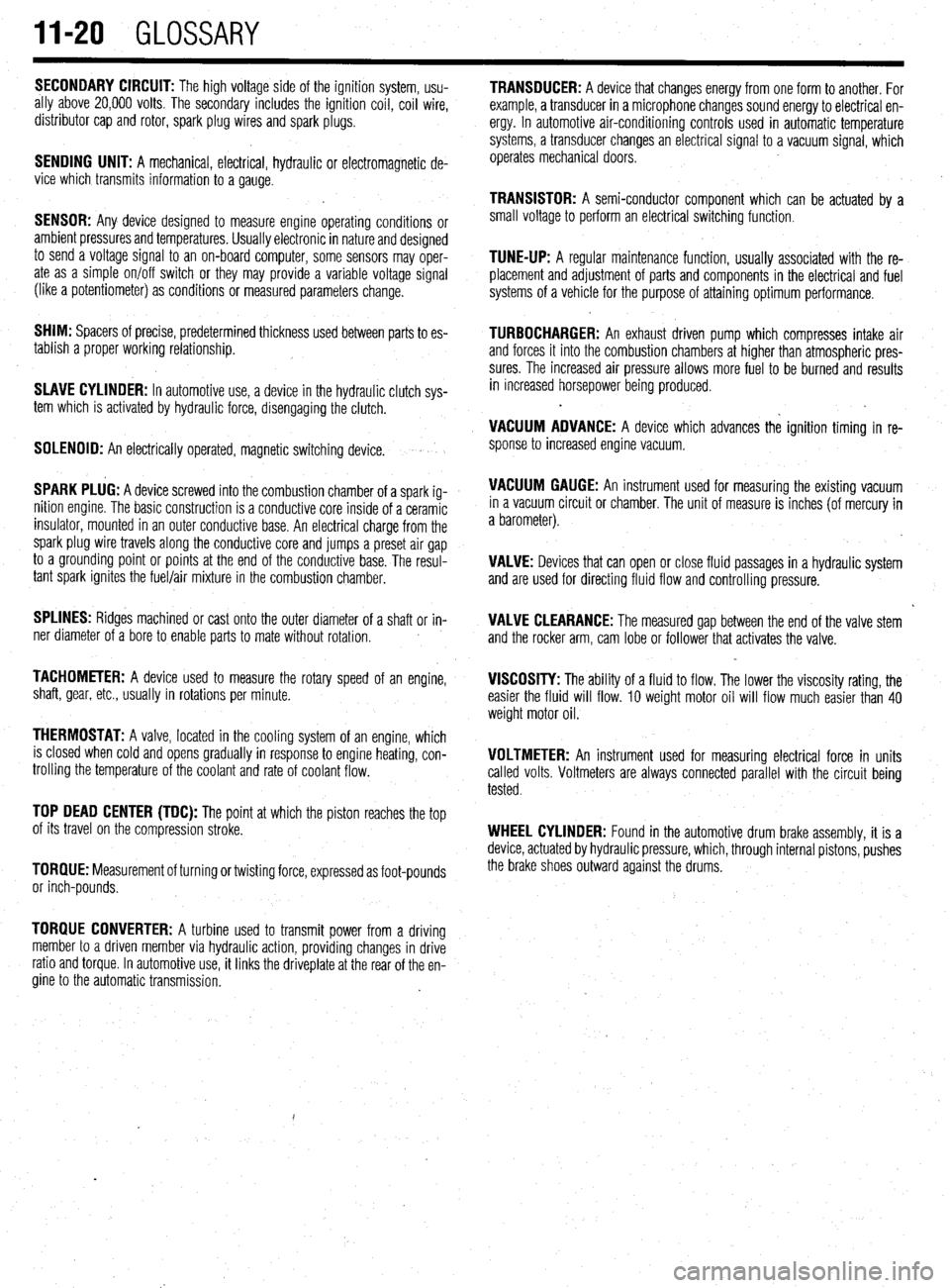 MITSUBISHI DIAMANTE 1900 Repair Manual II-20 GLOSSARY
SECONDARY CIRCUIT: The high voltage side of the ignition system, usu-
ally above 20,000 volts. The secondary includes the ignition coil, coil wire,
distributor cap and rotor, spark p MITSUBISHI DIAMANTE 1900 Repair Manual II-20 GLOSSARY
SECONDARY CIRCUIT: The high voltage side of the ignition system, usu-
ally above 20,000 volts. The secondary includes the ignition coil, coil wire,
distributor cap and rotor, spark p