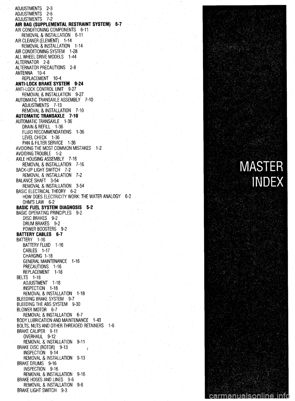 MITSUBISHI DIAMANTE 1900 Repair Manual ADJUSTMENTS 2-3
ADJUSTMENTS 2-5
ADJUSTMENTS 7-2
AIR BAG (SUPPLEMENTAL RESTRAINT SYSTEM) 6-7
AIR CONDITIONING COMPONENTS 6-11
REMOVAL & INSTALLATION 6-11
AIRCLEANER(ELEMENT) I-14
REMOVAL&INSTALL MITSUBISHI DIAMANTE 1900 Repair Manual ADJUSTMENTS 2-3
ADJUSTMENTS 2-5
ADJUSTMENTS 7-2
AIR BAG (SUPPLEMENTAL RESTRAINT SYSTEM) 6-7
AIR CONDITIONING COMPONENTS 6-11
REMOVAL & INSTALLATION 6-11
AIRCLEANER(ELEMENT) I-14
REMOVAL&INSTALL