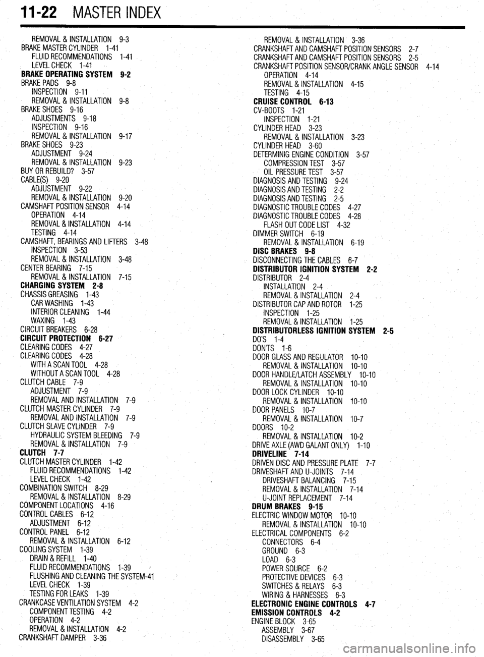 MITSUBISHI DIAMANTE 1900 Repair Manual 11-22 MASTER INDEX
REMOVAL&INSTALLATION 9-3
BRAKE MASTERCYLINDER I-41
FLUIDRECOMMENDATIONS 1-41
LEVELCHECK I-41
BRAKE OPERATING SYSTEM B-2
BRAKEPADS 9-8
INSPECTION 9-11
REMOVAL & INSTALLATION MITSUBISHI DIAMANTE 1900 Repair Manual 11-22 MASTER INDEX
REMOVAL&INSTALLATION 9-3
BRAKE MASTERCYLINDER I-41
FLUIDRECOMMENDATIONS 1-41
LEVELCHECK I-41
BRAKE OPERATING SYSTEM B-2
BRAKEPADS 9-8
INSPECTION 9-11
REMOVAL & INSTALLATION