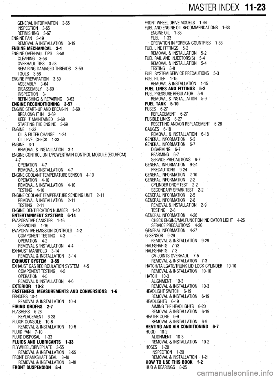MITSUBISHI DIAMANTE 1900 Repair Manual MASTER INDEX 11-23
GENERALINFORMAITON 3-65
INSPECTION 3-65
REFINISHING 3-67
ENGINE FAN 3-19
REMOVAL & INSTALLATION 3-19
ENGINE MECHANICAL 3-1
ENGINE OVERHAUL TIPS 3-58
CLEANING 3-58
OVERHAUL MITSUBISHI DIAMANTE 1900 Repair Manual MASTER INDEX 11-23
GENERALINFORMAITON 3-65
INSPECTION 3-65
REFINISHING 3-67
ENGINE FAN 3-19
REMOVAL & INSTALLATION 3-19
ENGINE MECHANICAL 3-1
ENGINE OVERHAUL TIPS 3-58
CLEANING 3-58
OVERHAUL