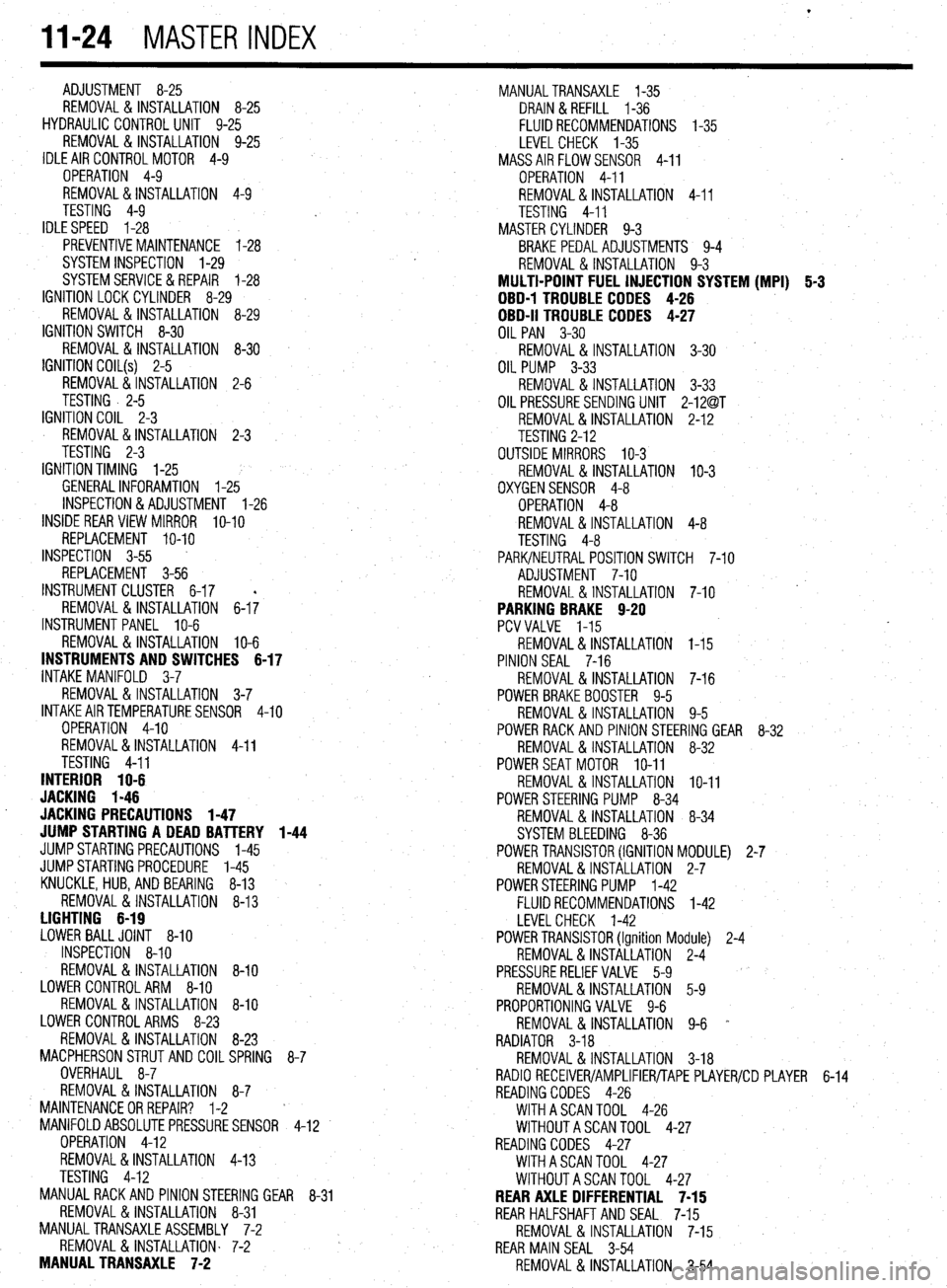 MITSUBISHI DIAMANTE 1900 Repair Manual l
II-24 MASTER INDEX
ADJUSTMENT 8-25
REMOVAL &INSTALLATION 8-25
HYDRAULIC CONTROL UNIT 9-25
REMOVAL & INSTALLATION 9-25
IDLE AIR CONTROLMOTOR 4-9
OPERATION 4-9
REMOVAL&INSTALLATION 4-9
TESTIN MITSUBISHI DIAMANTE 1900 Repair Manual l
II-24 MASTER INDEX
ADJUSTMENT 8-25
REMOVAL &INSTALLATION 8-25
HYDRAULIC CONTROL UNIT 9-25
REMOVAL & INSTALLATION 9-25
IDLE AIR CONTROLMOTOR 4-9
OPERATION 4-9
REMOVAL&INSTALLATION 4-9
TESTIN