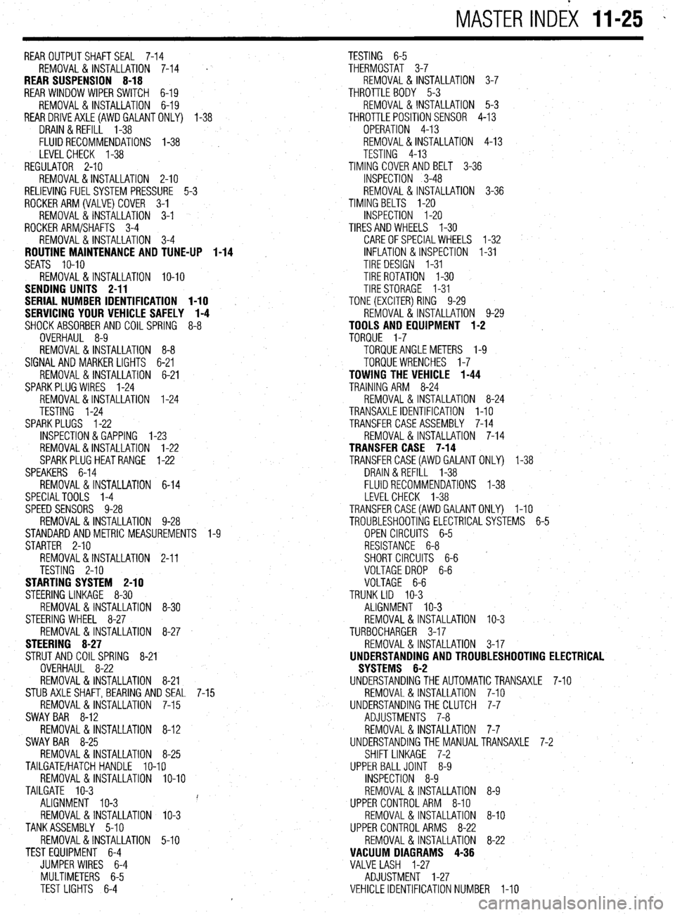 MITSUBISHI DIAMANTE 1900 Repair Manual MASTER INDEX 11-25 -
REAROUTPUTSHAFTSEAL 7-14
TESTING 6-5
REMOVAL & INSTALLATION 7-14
THERMOSTAT 3-7
REAR SUSPENSION 8-18 REMOVAL & INSTALLATION 3-7
REAR WINDOW WIPER SWITCH 6-19 THROTTLE BODY MITSUBISHI DIAMANTE 1900 Repair Manual MASTER INDEX 11-25 -
REAROUTPUTSHAFTSEAL 7-14
TESTING 6-5
REMOVAL & INSTALLATION 7-14
THERMOSTAT 3-7
REAR SUSPENSION 8-18 REMOVAL & INSTALLATION 3-7
REAR WINDOW WIPER SWITCH 6-19 THROTTLE BODY