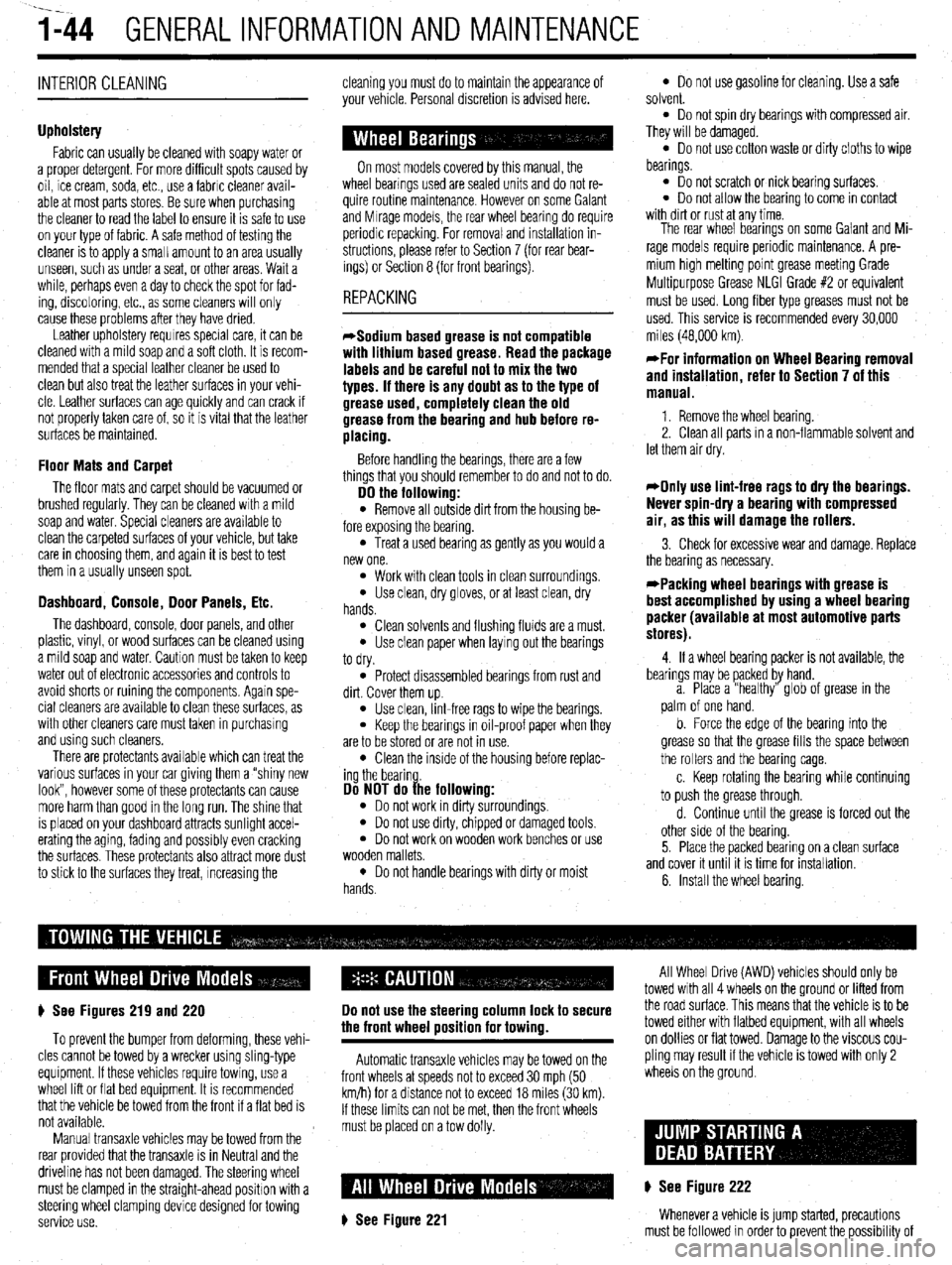 MITSUBISHI DIAMANTE 1900 Service Manual 1-44 GENERALINFORMATIONAND MAINTENANCE
INTERIOR CLEANING
Upholstery
Fabric can usually be cleaned with soapy water or
a proper detergent. For more difficult spots caused by
oil, ice cream, soda, MITSUBISHI DIAMANTE 1900 Service Manual 1-44 GENERALINFORMATIONAND MAINTENANCE
INTERIOR CLEANING
Upholstery
Fabric can usually be cleaned with soapy water or
a proper detergent. For more difficult spots caused by
oil, ice cream, soda,