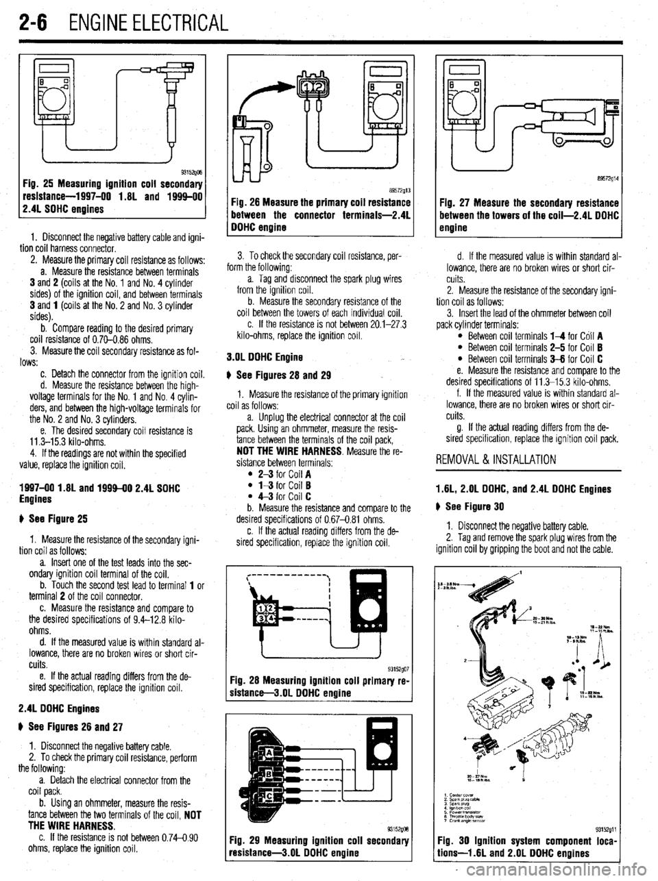 MITSUBISHI DIAMANTE 1900 Workshop Manual 2-6 ENGINEELECTRICAL
Fig. 26 Measuring ignition coil secondary
resistance-1997-00 1.8L and 1994-00
2.4L SOHC engines
1. Disconnect the negative battery cable and igni-
tion coil harness connector MITSUBISHI DIAMANTE 1900 Workshop Manual 2-6 ENGINEELECTRICAL
Fig. 26 Measuring ignition coil secondary
resistance-1997-00 1.8L and 1994-00
2.4L SOHC engines
1. Disconnect the negative battery cable and igni-
tion coil harness connector