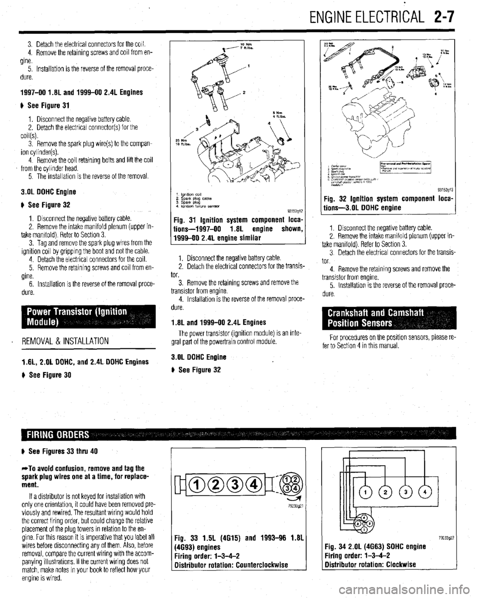 MITSUBISHI DIAMANTE 1900  Repair Manual ENGINEELECTRICAL 2-7 
3. Detach the electrical connectors for the COIL 
4. Remove the retaining screws and coil from en- 
gine. 
5. Installation is the reverse of the removal proce- 
dure. 
1997-00 1.