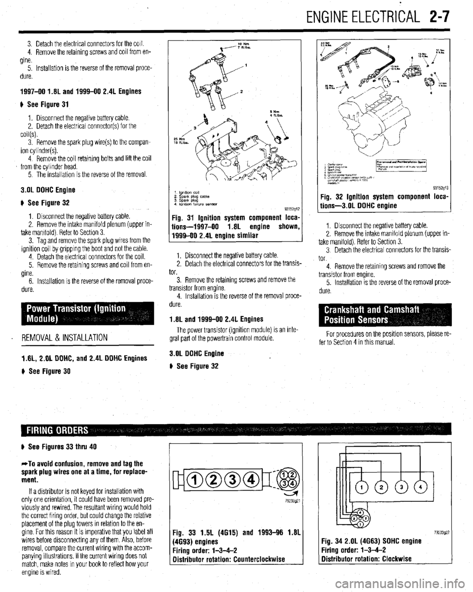 MITSUBISHI DIAMANTE 1900 Workshop Manual ENGINEELECTRICAL 2-7
3. Detach the electrical connectors for the COIL
4. Remove the retaining screws and coil from en-
gine.
5. Installation is the reverse of the removal proce-
dure.
1997-00 1. MITSUBISHI DIAMANTE 1900 Workshop Manual ENGINEELECTRICAL 2-7
3. Detach the electrical connectors for the COIL
4. Remove the retaining screws and coil from en-
gine.
5. Installation is the reverse of the removal proce-
dure.
1997-00 1.