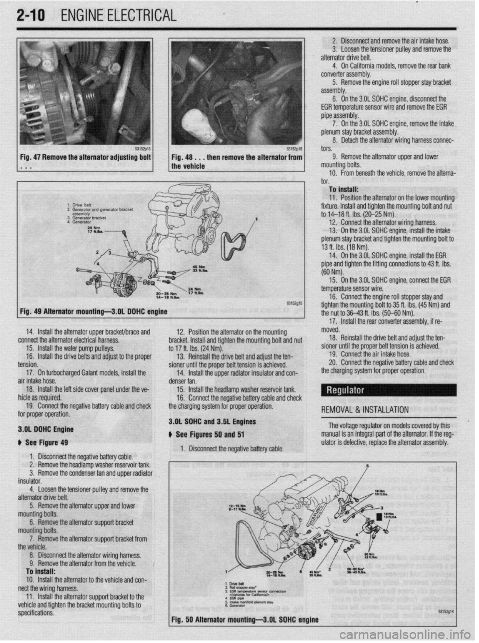 MITSUBISHI DIAMANTE 1900  Repair Manual . 
2-10 ENGINEELECTRICAL 1 
2. Disconnect and remove the air intake hose. 
3. Loosen the tensioner pulley and remove the 
alternator drive belt. 
4. On California models, remove the rear bank 
convert