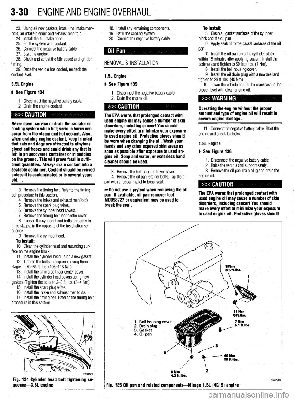 MITSUBISHI DIAMANTE 1900 Owners Manual .
3-30 ENGINEANDENGINEOVERHAUL
23. Using all new gaskets, install the intake man-
ifold, air intake plenum and exhaust manifold.
24. Install the air intake hose.
25. Fill the system with coolant. MITSUBISHI DIAMANTE 1900 Owners Manual .
3-30 ENGINEANDENGINEOVERHAUL
23. Using all new gaskets, install the intake man-
ifold, air intake plenum and exhaust manifold.
24. Install the air intake hose.
25. Fill the system with coolant.