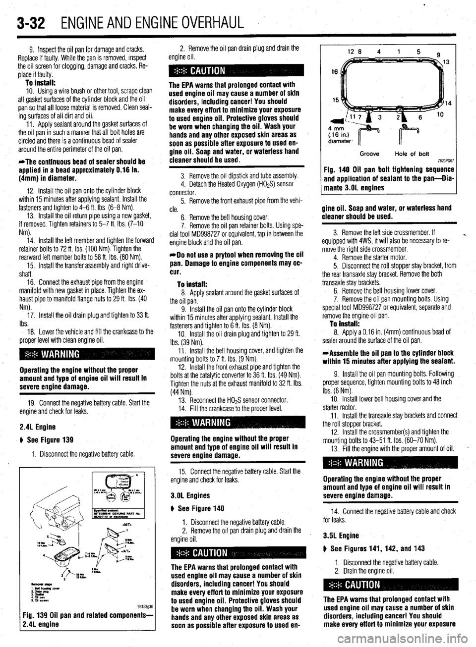 MITSUBISHI DIAMANTE 1900 Owners Manual .
3-32 ENGINEANDENGINEOVERHAUL
9. Inspect the oil pan for damage and cracks.
Replace if faulty, While the pan is removed, inspect
the oil screen for clogging, damage and cracks, Re-
place if faul MITSUBISHI DIAMANTE 1900 Owners Manual .
3-32 ENGINEANDENGINEOVERHAUL
9. Inspect the oil pan for damage and cracks.
Replace if faulty, While the pan is removed, inspect
the oil screen for clogging, damage and cracks, Re-
place if faul